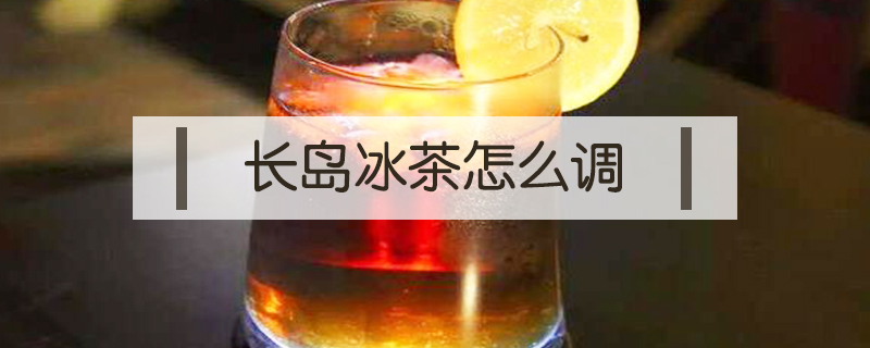 长岛冰茶(长岛冰茶鸡尾酒配方)