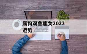 属狗双鱼女2022运势(属狗的双鱼女2022年运势如何)