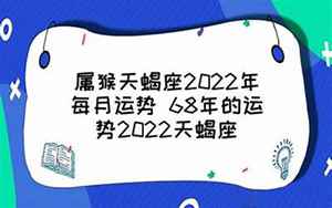 属猴天蝎2022运势(属猴天蝎座2022年运势详解)